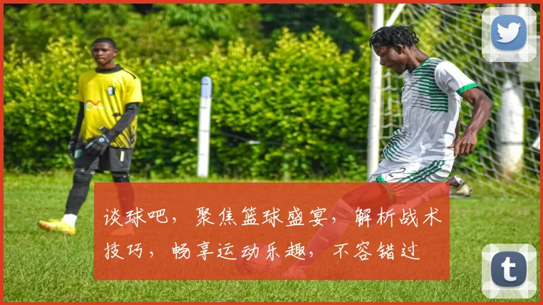 谈球吧，聚焦篮球盛宴，解析战术技巧，畅享运动乐趣，不容错过