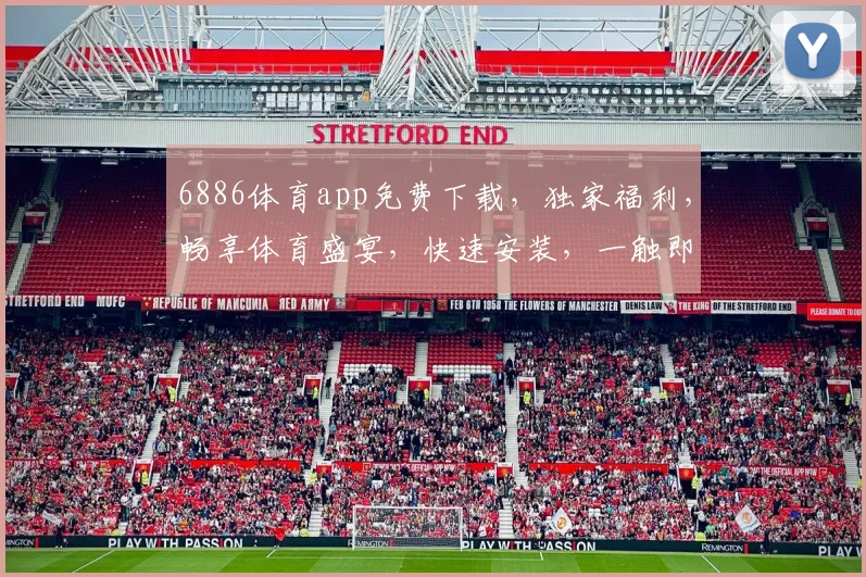 6886体育app免费下载，独家福利，畅享体育盛宴，快速安装，一触即达，不容错过，体验非凡